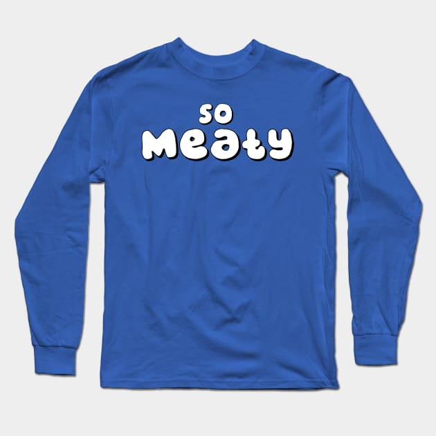 So Meaty Long Sleeve T-Shirt by JasonLloyd